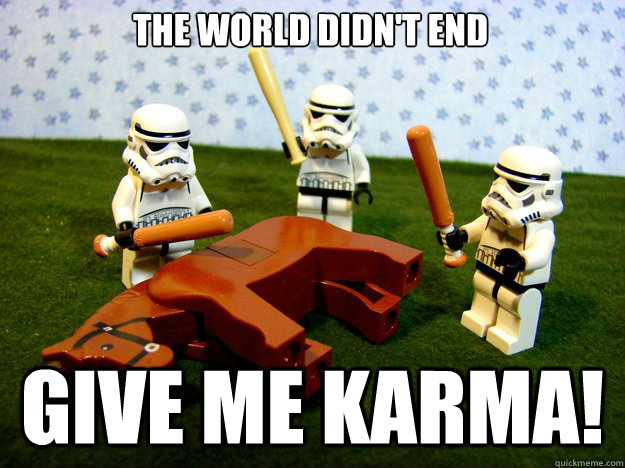 the world didn't end give me karma!  Dead Horse