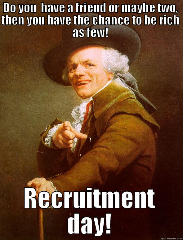 Recruitment day  - DO YOU  HAVE A FRIEND OR MAYBE TWO, THEN YOU HAVE THE CHANCE TO BE RICH AS FEW! RECRUITMENT DAY! Joseph Ducreux
