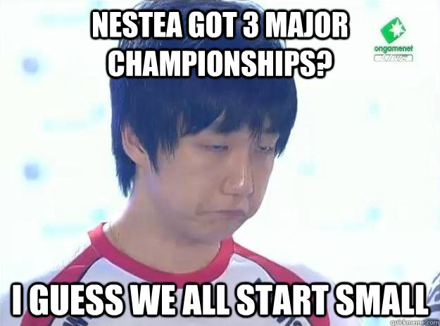 Nestea got 3 major championships? I guess we all start small - Nestea got 3 major championships? I guess we all start small  unimpressed jaedong