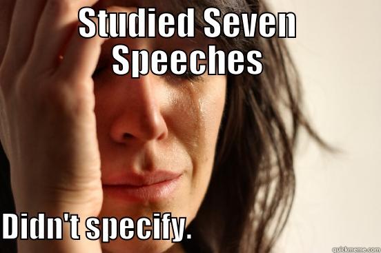 STUDIED SEVEN SPEECHES DIDN'T SPECIFY.                                  First World Problems
