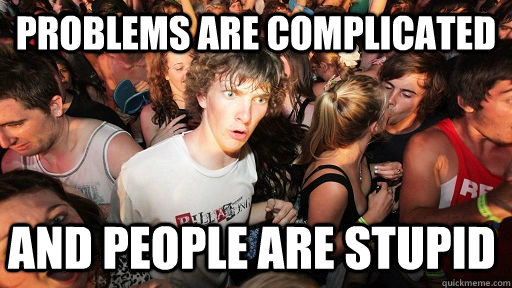 Problems are complicated and people are stupid  Sudden Clarity Clarence