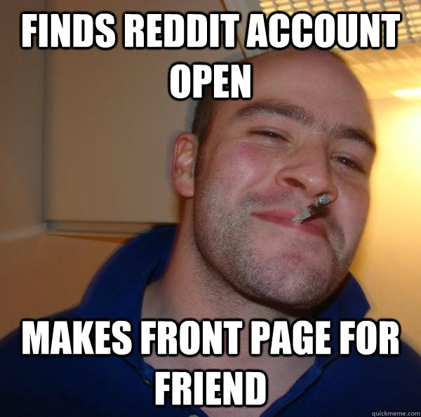 Finds reddit account open Makes front page for friend - Finds reddit account open Makes front page for friend  Misc