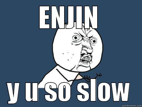 ENJIN Y U SO SLOW Y U No