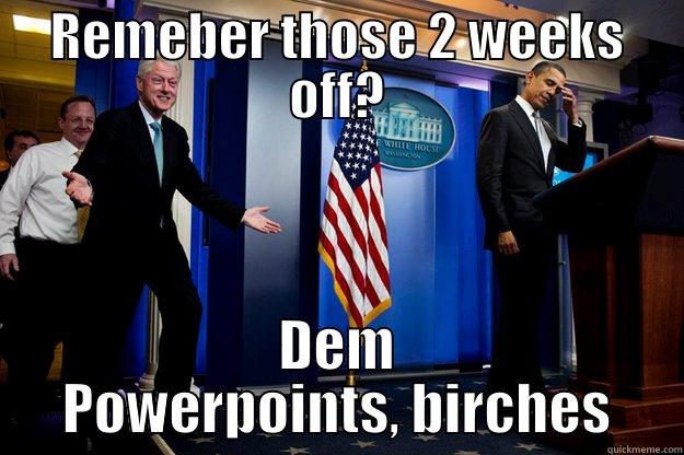 REMEBER THOSE 2 WEEKS OFF? DEM POWERPOINTS, BIRCHES Inappropriate Timing Bill Clinton