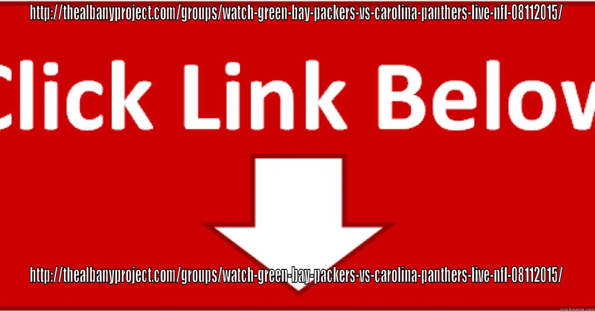 HTTP://THEALBANYPROJECT.COM/GROUPS/WATCH-GREEN-BAY-PACKERS-VS-CAROLINA-PANTHERS-LIVE-NFL-08112015/ HTTP://THEALBANYPROJECT.COM/GROUPS/WATCH-GREEN-BAY-PACKERS-VS-CAROLINA-PANTHERS-LIVE-NFL-08112015/ Misc
