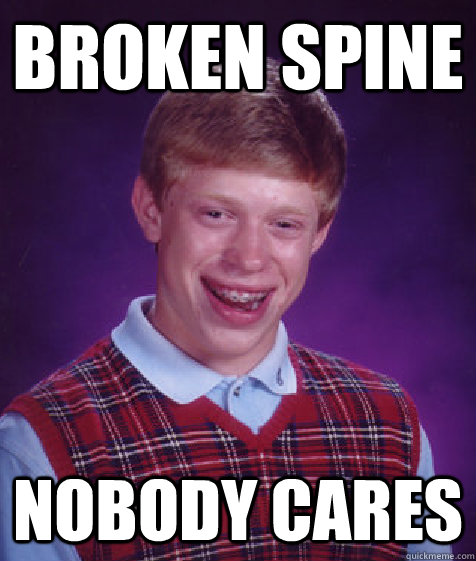 Broken Spine Nobody cares - Broken Spine Nobody cares  Bad Luck Brian