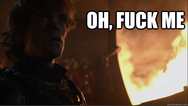 Oh, fuck me  - Oh, fuck me   Fuck Me Tyrion