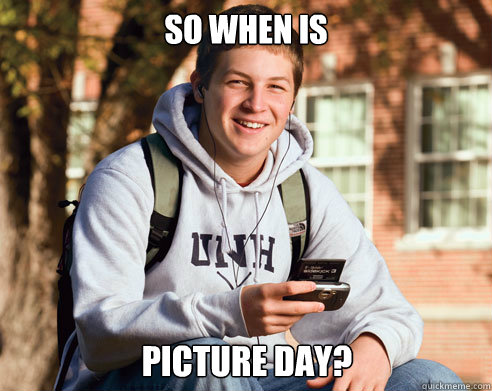 So when is picture day? - So when is picture day?  College Freshman