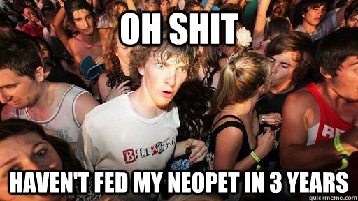 Oh shit Haven't fed my NeoPet in 3 years  Sudden Clarity Clarence Neopet