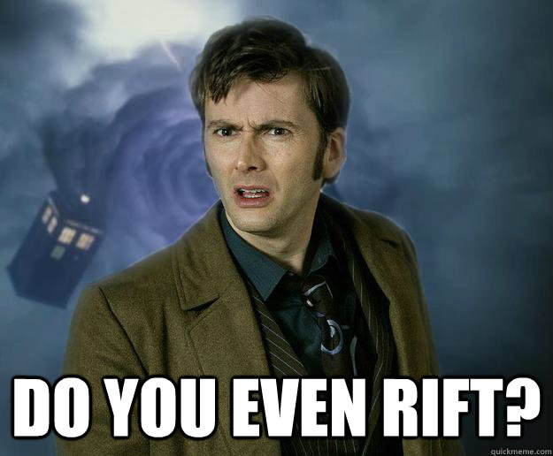  do you even rift? -  do you even rift?  Do you even rift