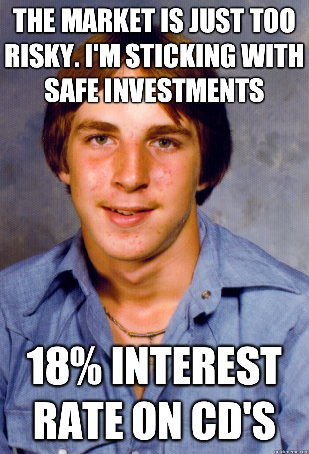 The market is just too risky. I'm sticking with safe investments 18% interest rate on CD's  Old Economy Steven