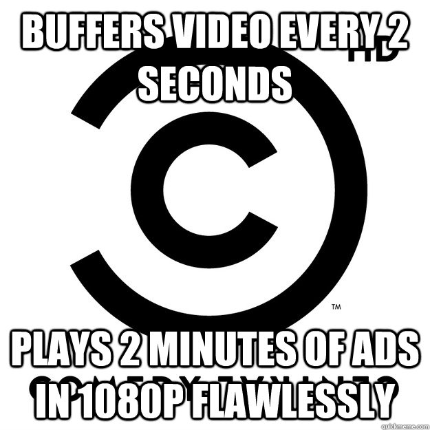 buffers video every 2 seconds plays 2 minutes of ads in 1080p flawlessly  