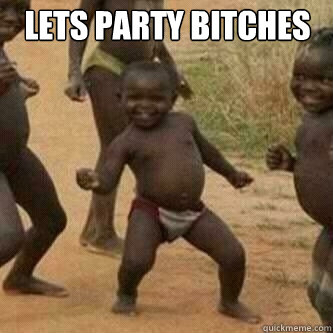 lets party bitches   Its friday niggas