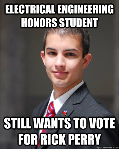 Electrical Engineering honors student still wants to vote for rick perry  College Conservative