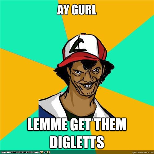 Ay gurl Lemme get them digletts - Ay gurl Lemme get them digletts  Misc