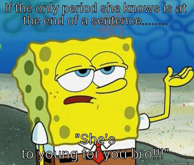 IF THE ONLY PERIOD SHE KNOWS IS AT THE END OF A SENTENCE........ 
