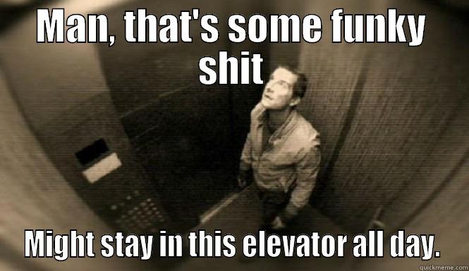 MAN, THAT'S SOME FUNKY SHIT MIGHT STAY IN THIS ELEVATOR ALL DAY. Misc