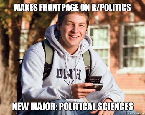 Makes frontpage on r/politics New major: political sciences  College Freshman