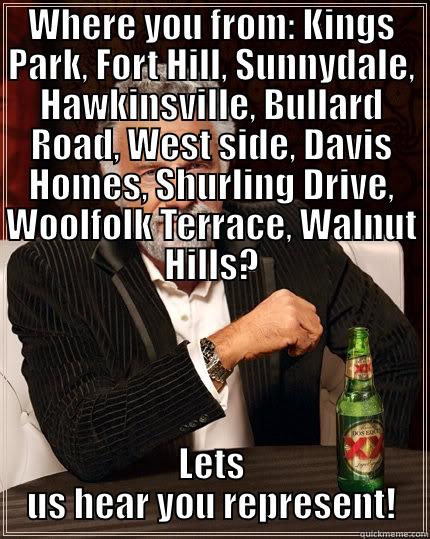 WHERE YOU FROM: KINGS PARK, FORT HILL, SUNNYDALE, HAWKINSVILLE, BULLARD ROAD, WEST SIDE, DAVIS HOMES, SHURLING DRIVE, WOOLFOLK TERRACE, WALNUT HILLS? LETS US HEAR YOU REPRESENT! The Most Interesting Man In The World