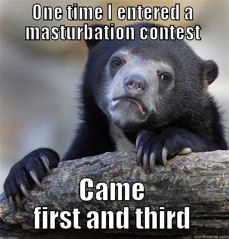 ONE TIME I ENTERED A MASTURBATION CONTEST CAME FIRST AND THIRD Confession Bear