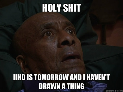 Holy Shit IIHD is tomorrow and I haven't drawn a thing  Bedtime Realizations