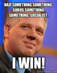 Nazi something something. Soros something something. Socialist. I win!   Glenn Beck