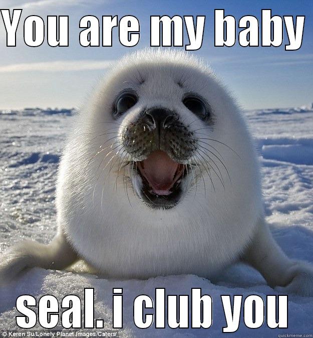 club at first site - YOU ARE MY BABY  SEAL. I CLUB YOU Easily Pleased Seal