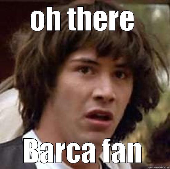 OH THERE BARCA FAN conspiracy keanu