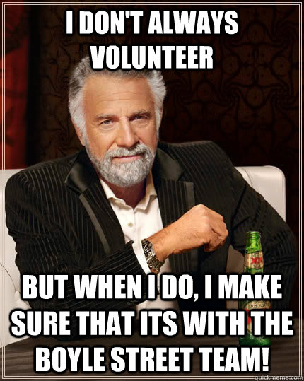 I don't always volunteer but when I do, i make sure that its with the boyle street team! - I don't always volunteer but when I do, i make sure that its with the boyle street team!  The Most Interesting Man In The World
