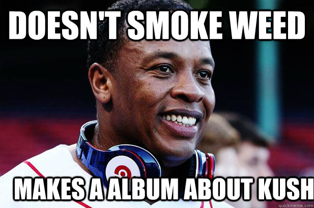 Doesn't smoke weed makes a album about kush  Dr Dre