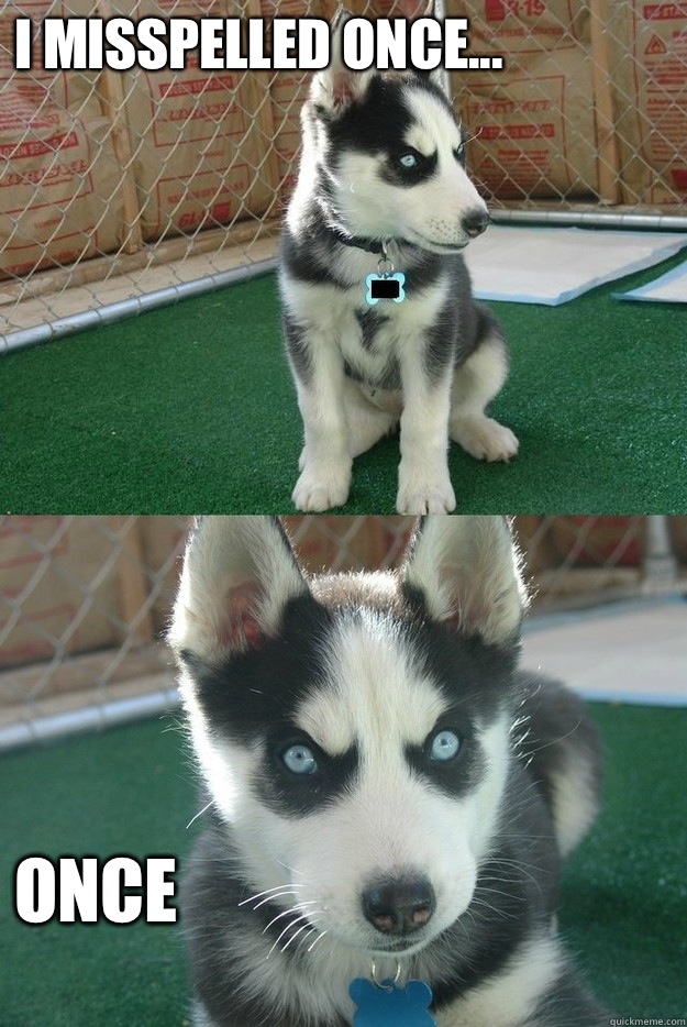 I misspelled once... once  Insanity puppy