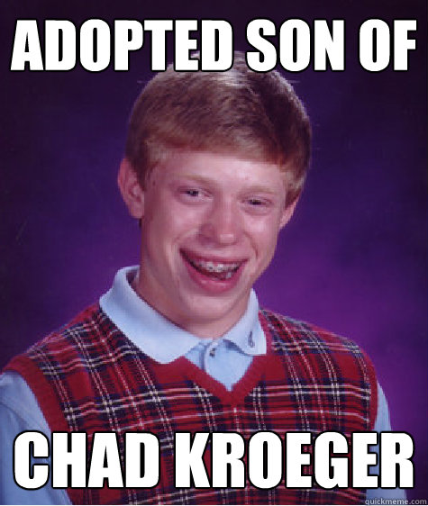 adopted son of  chad kroeger  Bad Luck Brian