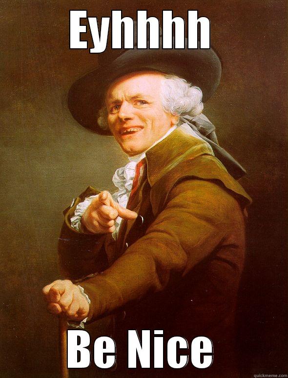EYHHHH BE NICE Joseph Ducreux