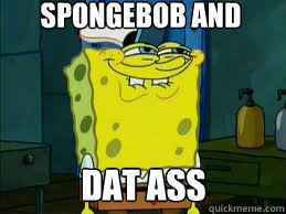 spongebob and dat ass  