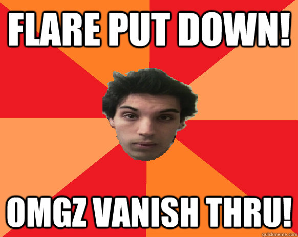 Flare put down! Omgz vanish thru!  Idiot WoW player