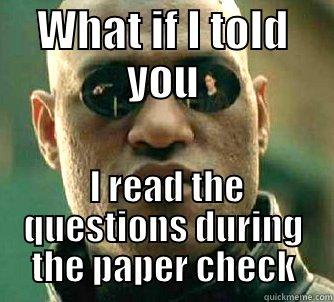 WHAT IF I TOLD YOU  I READ THE QUESTIONS DURING THE PAPER CHECK Matrix Morpheus