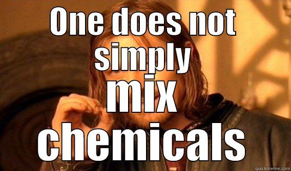 ONE DOES NOT SIMPLY MIX CHEMICALS One Does Not Simply