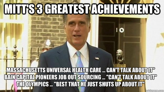 MITT'S 3 GREATEST ACHIEVEMENTS MASSACHUSETTS UNIVERSAL HEALTH CARE ... CAN'T TALK ABOUT IT