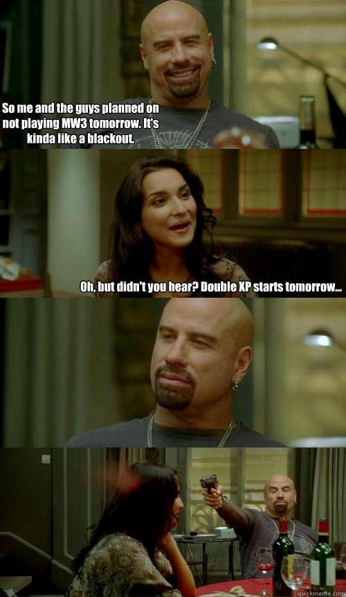 So me and the guys planned on not playing MW3 tomorrow. It's kinda like a blackout. Oh, but didn't you hear? Double XP starts tomorrow...  Skinhead John v2