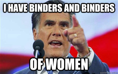I have binders and binders OF WOMEN - I have binders and binders OF WOMEN  Biggie Romney