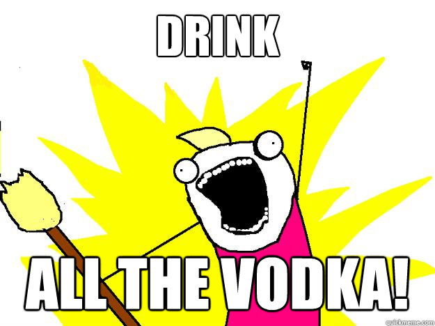 Drink ALL the Vodka!  Hyperbole And a Half