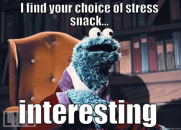 I FIND YOUR CHOICE OF STRESS SNACK... INTERESTING Cookie Monster