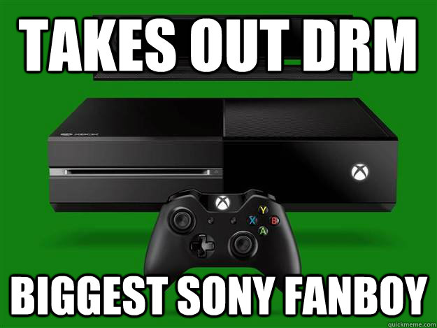 Takes out DRM Biggest Sony Fanboy  Sony Fanboy
