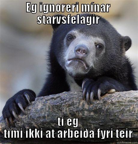 EG IGNORERI MÍNAR STARVSFELAGIR TÍ EG TÍMI IKKI AT ARBEIÐA FYRI TEIR Confession Bear