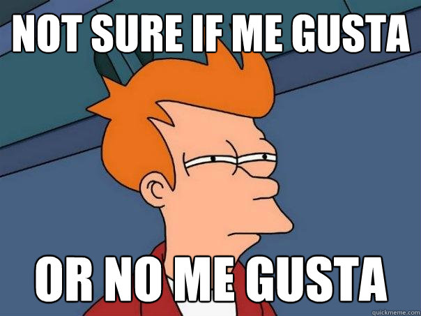 Not sure if me gusta Or no me gusta  Futurama Fry
