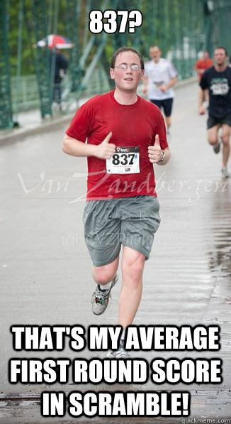 837? That's my average first round score in scramble!  