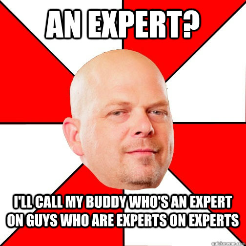 an expert? i'll call my buddy who's an expert on guys who are experts on experts - an expert? i'll call my buddy who's an expert on guys who are experts on experts  Pawn Star