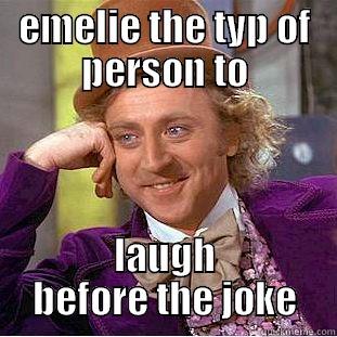 EMELIE THE TYP OF PERSON TO LAUGH BEFORE THE JOKE Condescending Wonka