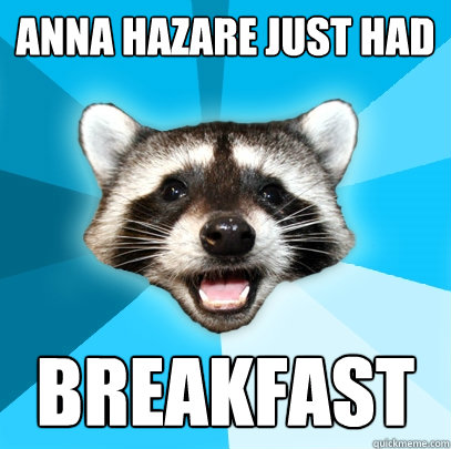 ANNA HAZARE JUST HAD BREAKFAST  Lame Pun Coon