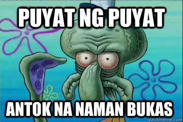 puyat ng puyat antok na naman bukas - puyat ng puyat antok na naman bukas  Sure squidward